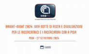 Bright Night: una notte di festa e divulgazione per le ricercatrici e i ricercatori Cnr a Pisa Bright Pisa Divulgazione